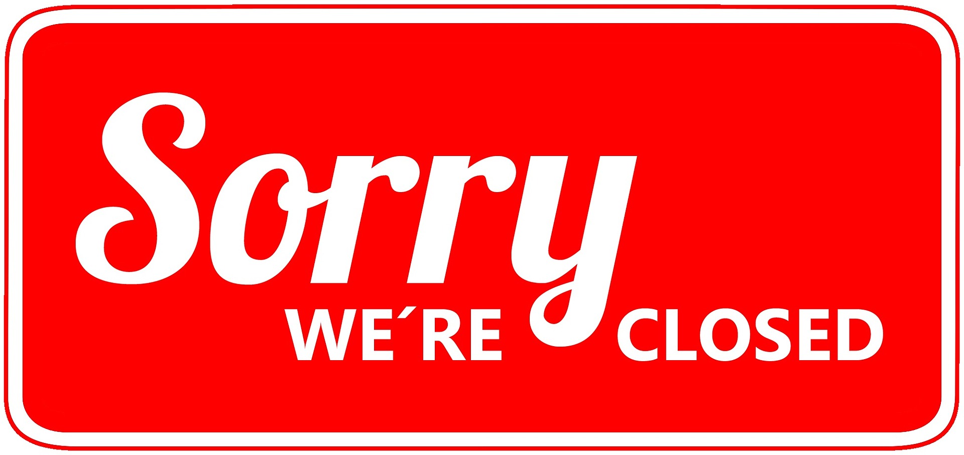 Red sign that says "Sorry We're Closed"